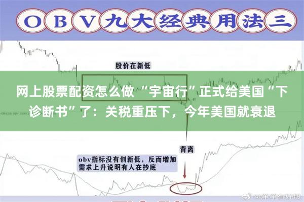 网上股票配资怎么做 “宇宙行”正式给美国“下诊断书”了：关税重压下，今年美国就衰退