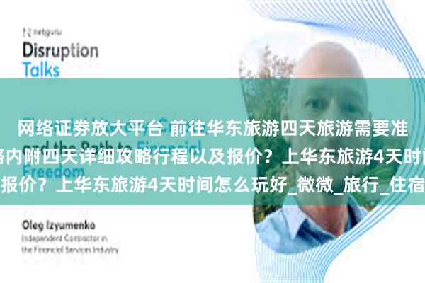 网络证劵放大平台 前往华东旅游四天旅游需要准备多少费用？华东攻略内附四天详细攻略行程以及报价？上华东旅游4天时间怎么玩好_微微_旅行_住宿