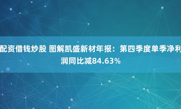 配资借钱炒股 图解凯盛新材年报：第四季度单季净利润同比减84.63%