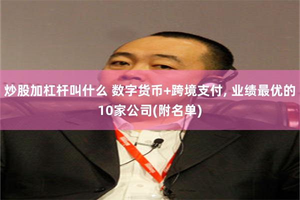 炒股加杠杆叫什么 数字货币+跨境支付, 业绩最优的10家公司(附名单)