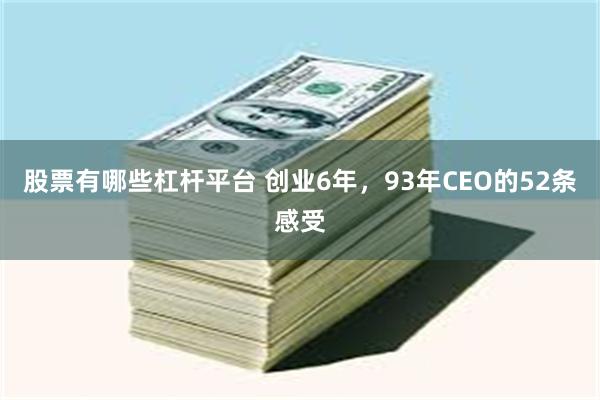 股票有哪些杠杆平台 创业6年，93年CEO的52条感受