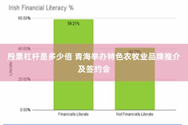 股票杠杆是多少倍 青海举办特色农牧业品牌推介及签约会