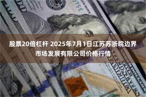 股票20倍杠杆 2025年7月1日江苏苏浙皖边界市场发展有限公司价格行情