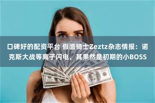 口碑好的配资平台 假面骑士Zeztz杂志情报:诺克斯大战等离子闪电,其果然是初期的小BOSS