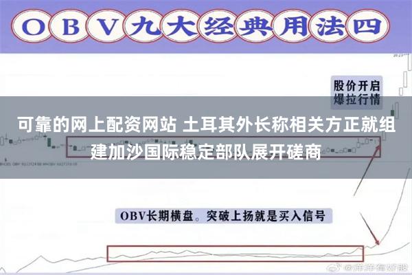 可靠的网上配资网站 土耳其外长称相关方正就组建加沙国际稳定部队展开磋商
