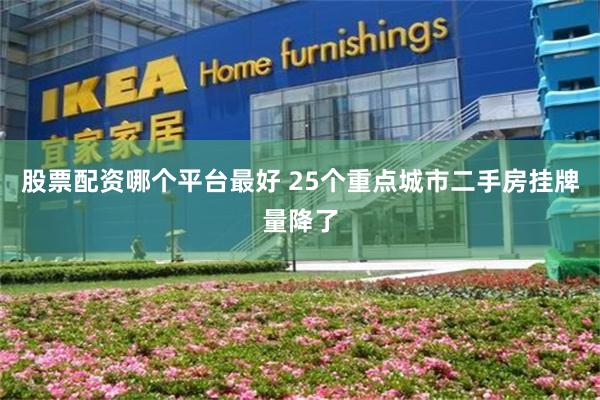 股票配资哪个平台最好 25个重点城市二手房挂牌量降了