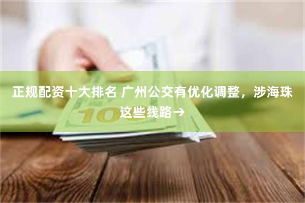 正规配资十大排名 广州公交有优化调整，涉海珠这些线路→