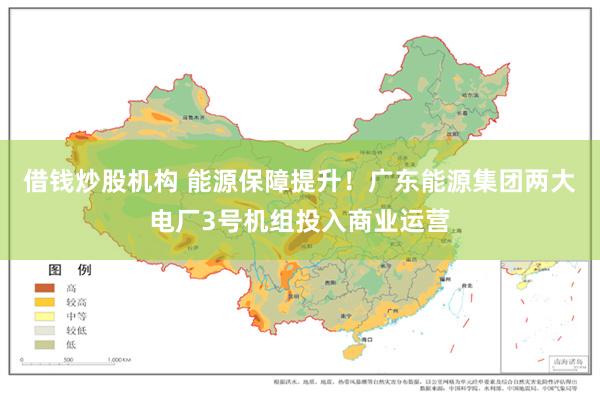 借钱炒股机构 能源保障提升！广东能源集团两大电厂3号机组投入商业运营