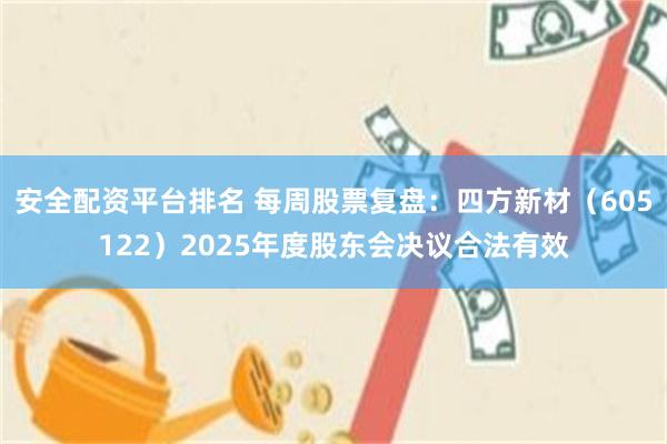 安全配资平台排名 每周股票复盘：四方新材（605122）2025年度股东会决议合法有效
