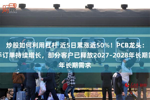 炒股如何利用杠杆 近5日累涨近50%！PCB龙头：在手订单持续增长，部分客户已释放2027–2028年长期需求