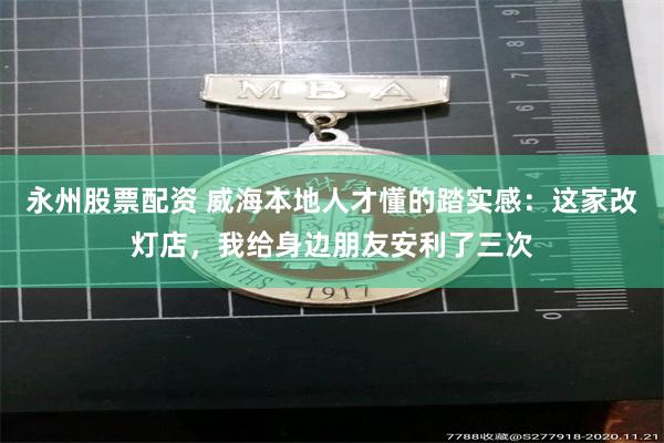 永州股票配资 威海本地人才懂的踏实感：这家改灯店，我给身边朋友安利了三次