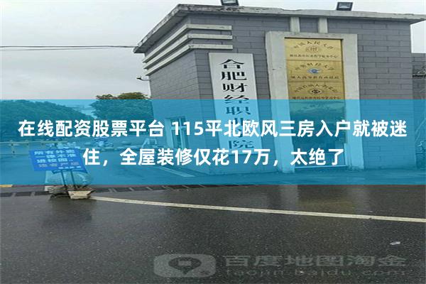 在线配资股票平台 115平北欧风三房入户就被迷住，全屋装修仅花17万，太绝了